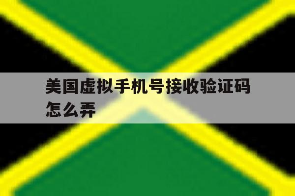 美国虚拟手机号接收验证码怎么弄 美国虚拟手机号接收验证码怎么弄