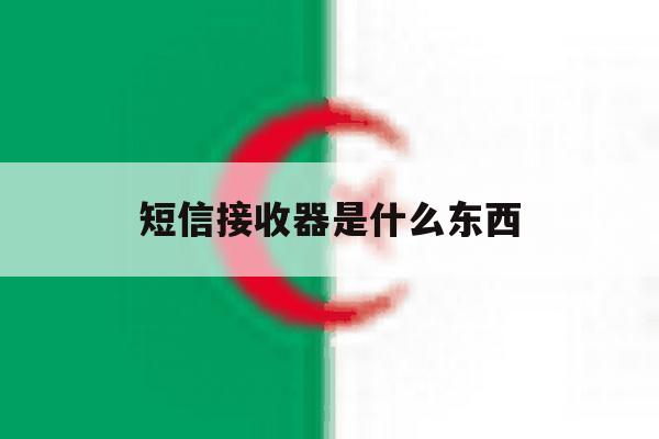 短信接收器是什么东西 短信接收器是什么东西