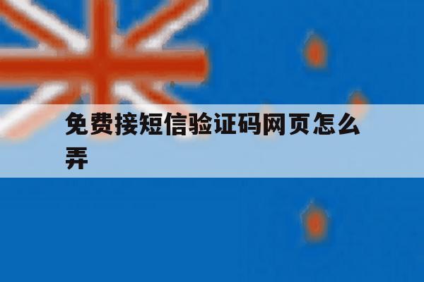 免费接短信验证码网页怎么弄 免费接短信验证码网页怎么弄