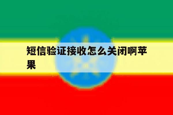 短信验证接收怎么关闭啊苹果 短信验证接收怎么关闭啊苹果