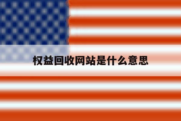 权益回收网站是什么意思 权益回收网站是什么意思