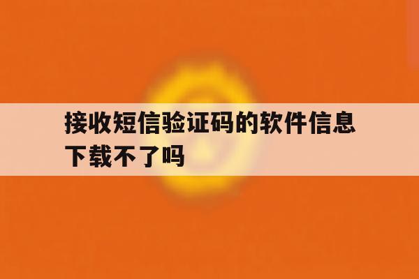 接收短信验证码的软件信息下载不了吗 接收短信验证码的软件信息下载不了吗