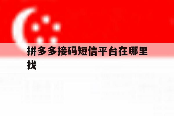 拼多多接码短信平台在哪里找 拼多多接码短信平台在哪里找