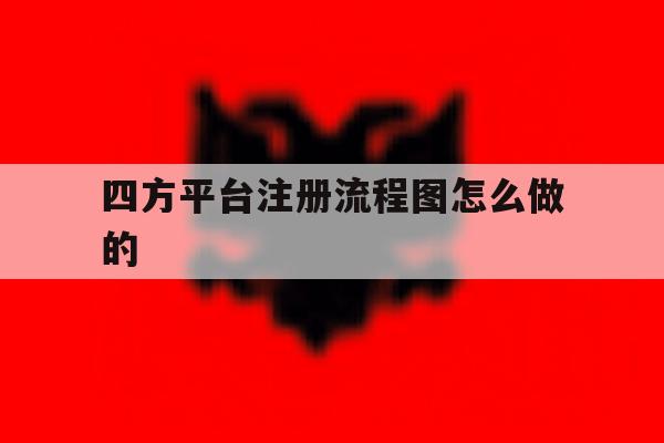 四方平台注册流程图怎么做的