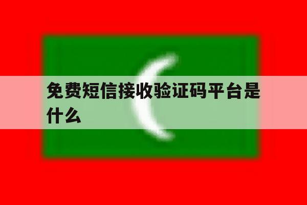 免费短信接收验证码平台是什么 免费短信接收验证码平台是什么