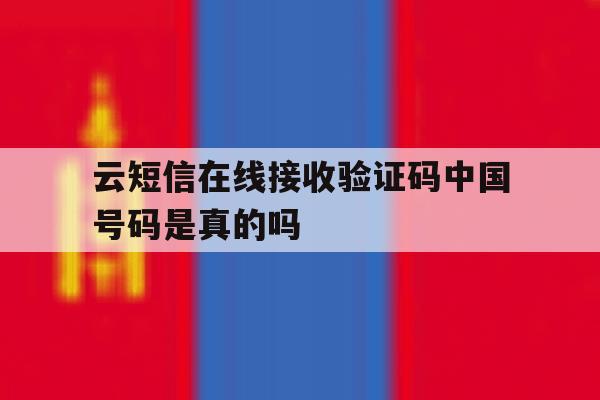 云短信在线接收验证码中国号码是真的吗的简单介绍 云短信在线接收验证码中国号码是真的吗的简单介绍