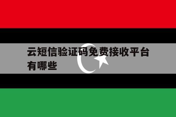 云短信验证码免费接收平台有哪些 云短信验证码免费接收平台有哪些