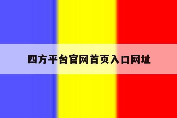 四方平台官网首页入口网址 四方平台官网首页入口网址