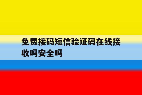 免费接码短信验证码在线接收吗安全吗 免费接码短信验证码在线接收吗安全吗