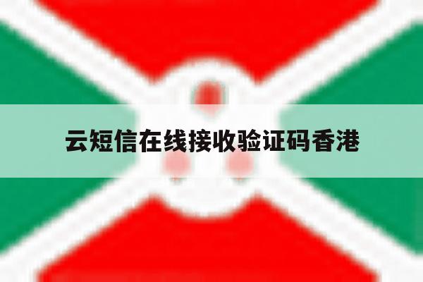 云短信在线接收验证码香港的简单介绍 云短信在线接收验证码香港的简单介绍