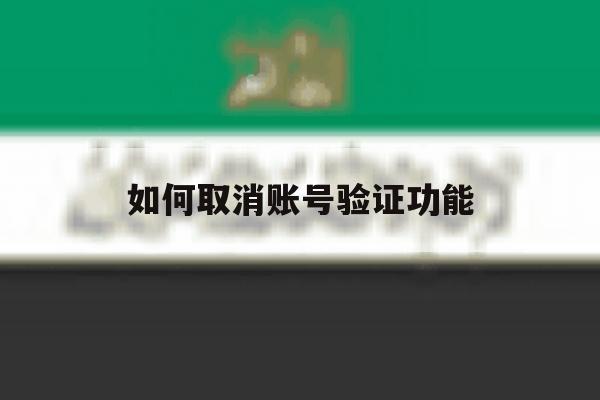 如何取消账号验证功能 如何取消账号验证功能