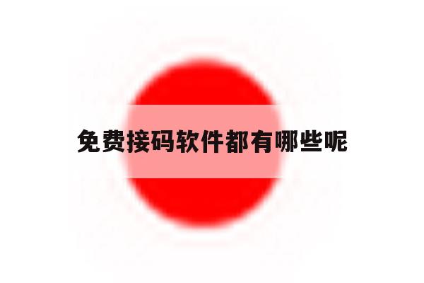 免费接码软件都有哪些呢 免费接码软件都有哪些呢