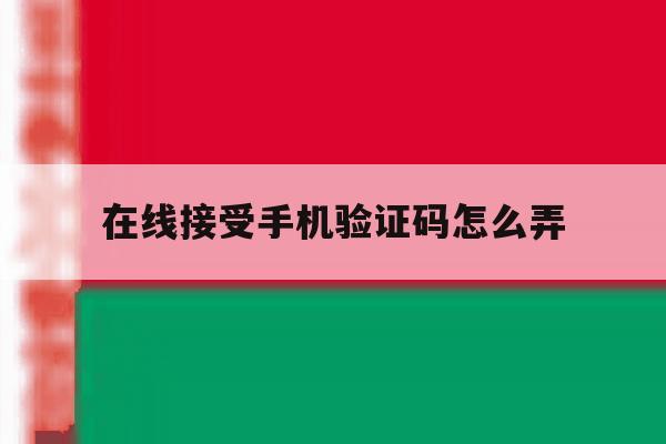 在线接受手机验证码怎么弄 在线接受手机验证码怎么弄