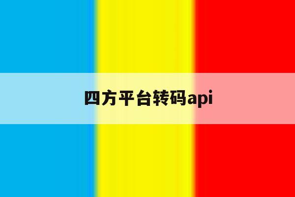 四方平台转码api 四方平台转码api