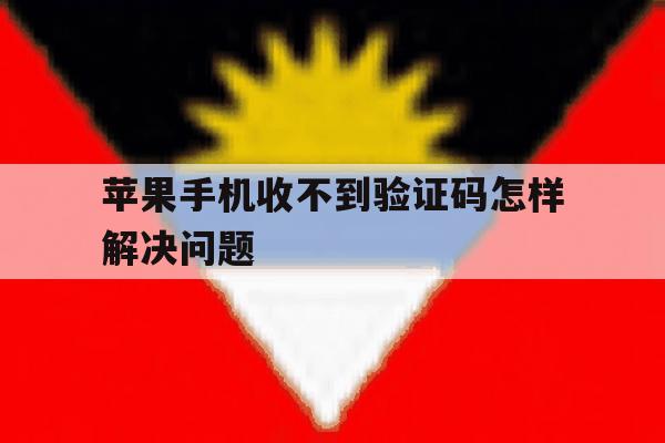 苹果手机收不到验证码怎样解决问题 苹果手机收不到验证码怎样解决问题
