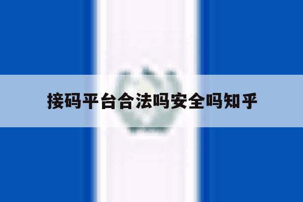 包含接码平台合法吗安全吗知乎的词条 包含接码平台合法吗安全吗知乎的词条