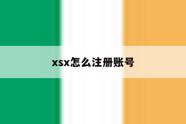 xsx怎么注册账号 xsx怎么注册账号