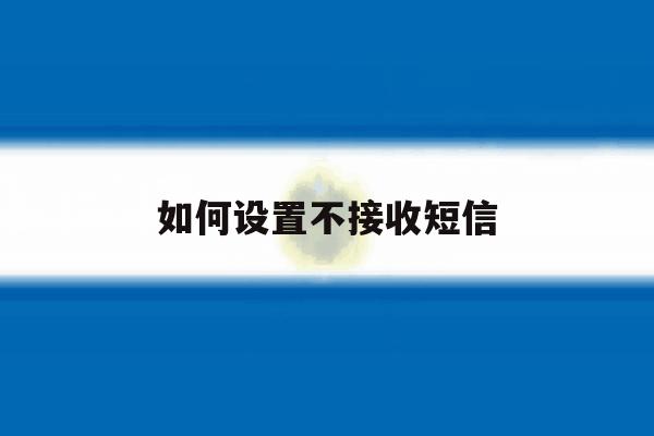 如何设置不接收短信 如何设置不接收短信