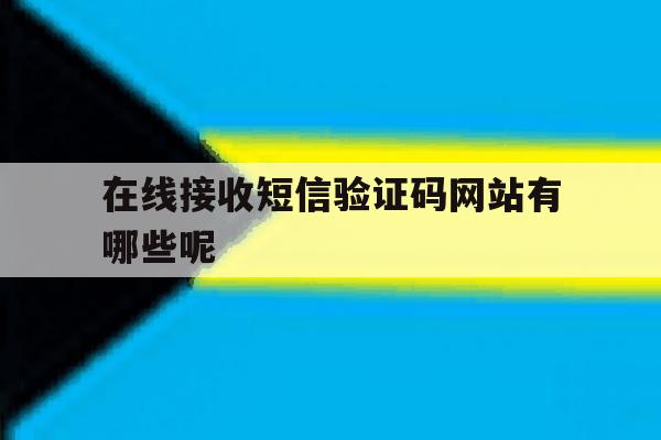 在线接收短信验证码网站有哪些呢 在线接收短信验证码网站有哪些呢