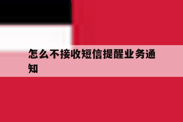 怎么不接收短信提醒业务通知 怎么不接收短信提醒业务通知