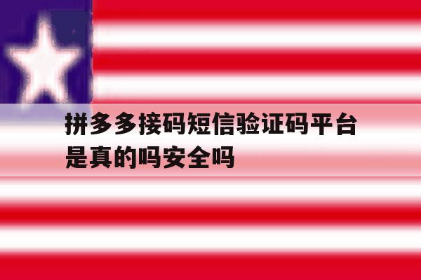 拼多多接码短信验证码平台是真的吗安全吗的简单介绍 拼多多接码短信验证码平台是真的吗安全吗的简单介绍