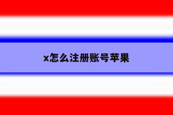 x怎么注册账号苹果 x怎么注册账号苹果