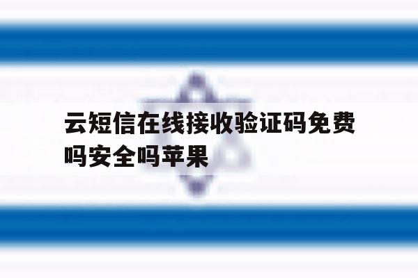 云短信在线接收验证码免费吗安全吗苹果 云短信在线接收验证码免费吗安全吗苹果