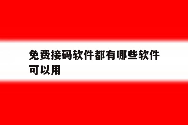 免费接码软件都有哪些软件可以用 免费接码软件都有哪些软件可以用