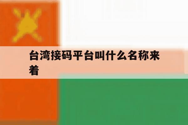 台湾接码平台叫什么名称来着 台湾接码平台叫什么名称来着