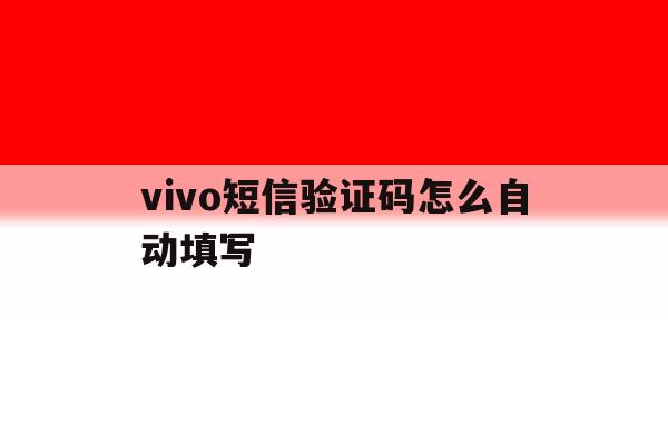 vivo短信验证码怎么自动填写 vivo短信验证码怎么自动填写