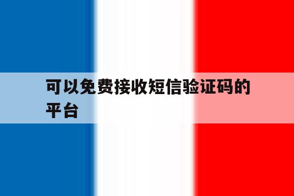 可以免费接收短信验证码的平台 可以免费接收短信验证码的平台