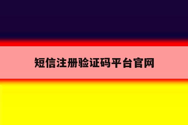 短信注册验证码平台官网 短信注册验证码平台官网