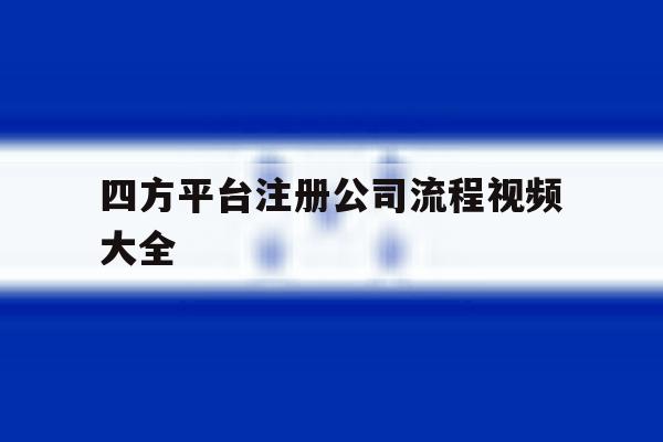 四方平台注册公司流程视频大全