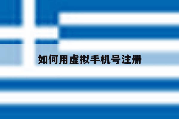 如何用虚拟手机号注册 如何用虚拟手机号注册