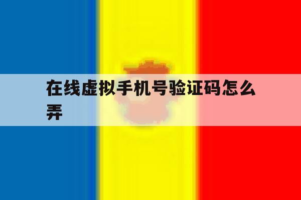 在线虚拟手机号验证码怎么弄 在线虚拟手机号验证码怎么弄