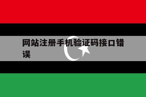 网站注册手机验证码接口错误 网站注册手机验证码接口错误