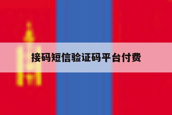 接码短信验证码平台付费 接码短信验证码平台付费