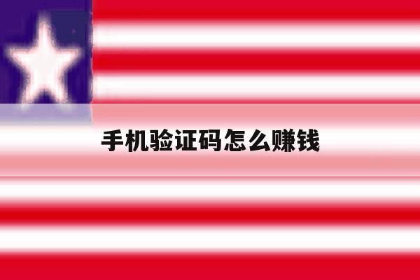 手机验证码怎么赚钱 手机验证码怎么赚钱