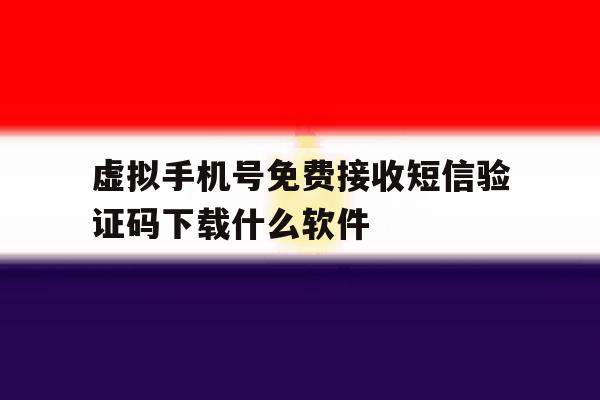 虚拟手机号免费接收短信验证码下载什么软件的简单介绍 虚拟手机号免费接收短信验证码下载什么软件的简单介绍