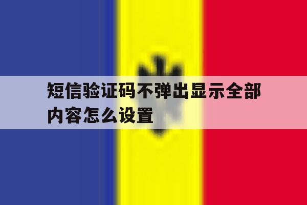 短信验证码不弹出显示全部内容怎么设置 短信验证码不弹出显示全部内容怎么设置