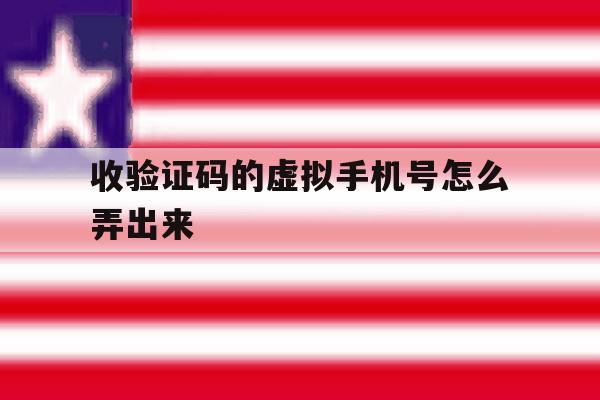 收验证码的虚拟手机号怎么弄出来 收验证码的虚拟手机号怎么弄出来