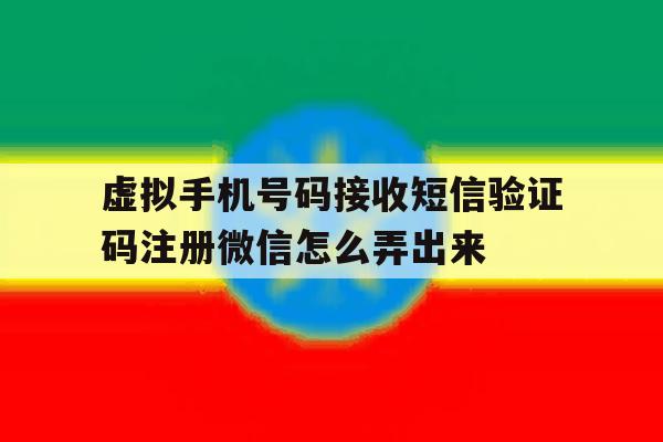 包含虚拟手机号码接收短信验证码注册微信怎么弄出来的词条