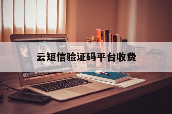 云短信验证码平台收费 云短信验证码平台收费