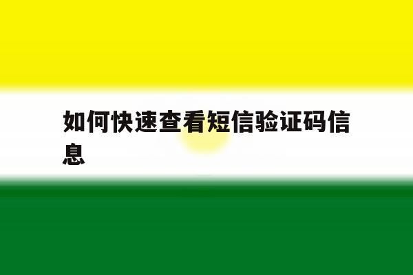 如何快速查看短信验证码信息 如何快速查看短信验证码信息