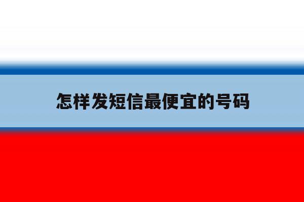 怎样发短信最便宜的号码 怎样发短信最便宜的号码