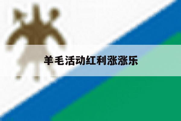 羊毛活动红利涨涨乐 羊毛活动红利涨涨乐