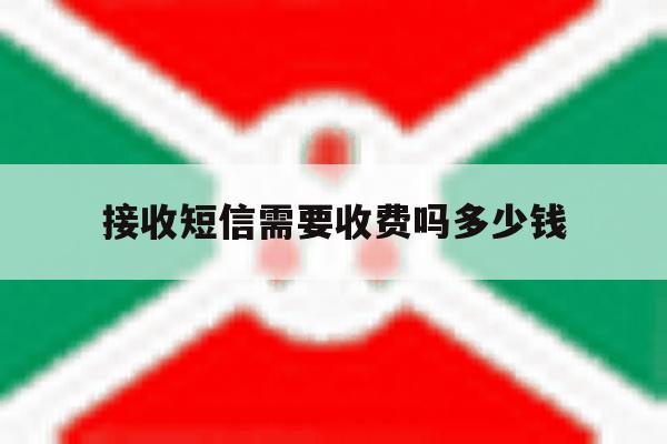 接收短信需要收费吗多少钱 接收短信需要收费吗多少钱
